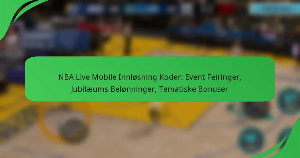 NBA Live Mobile Innløsning Koder: Event Feiringer, Jubilæums Belønninger, Tematiske Bonuser