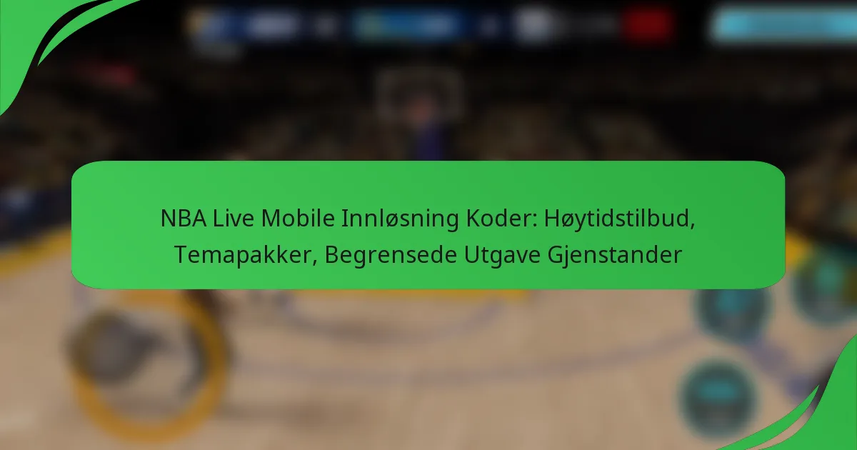 NBA Live Mobile Innløsning Koder: Høytidstilbud, Temapakker, Begrensede Utgave Gjenstander
