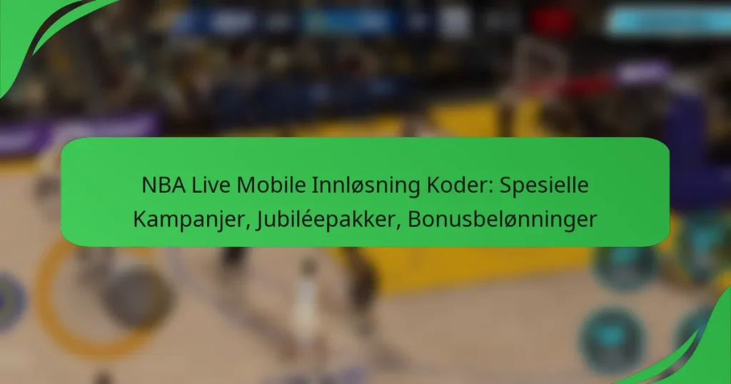 NBA Live Mobile Innløsning Koder: Spesielle Kampanjer, Jubiléepakker, Bonusbelønninger