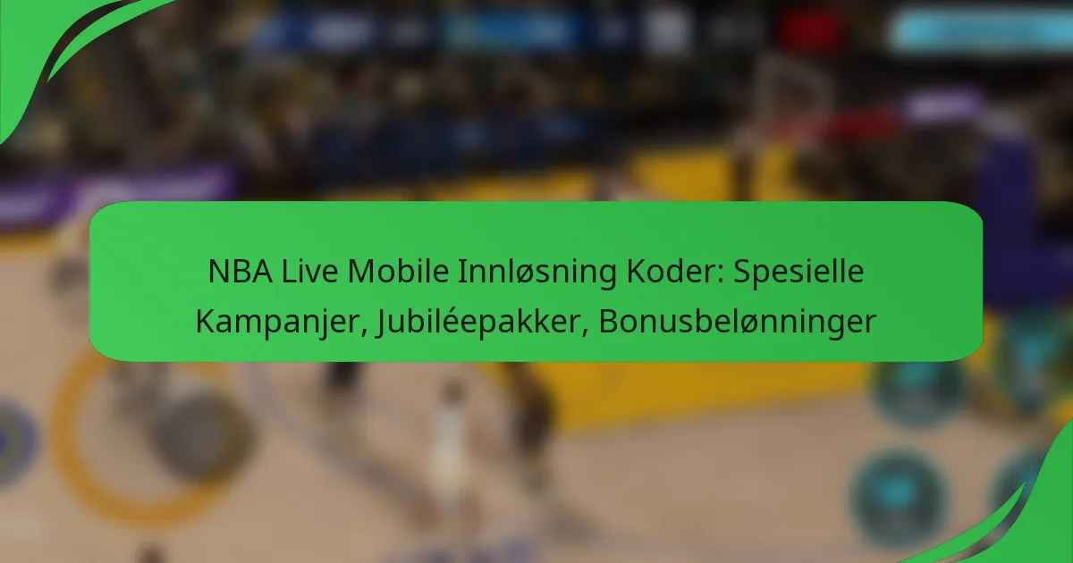 NBA Live Mobile Innløsning Koder: Spesielle Kampanjer, Jubiléepakker, Bonusbelønninger