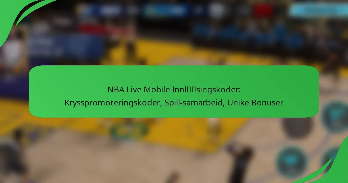 NBA Live Mobile Innløsingskoder: Krysspromoteringskoder, Spill-samarbeid, Unike Bonuser
