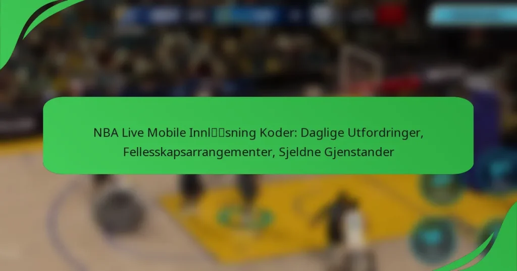 NBA Live Mobile Innløsning Koder: Daglige Utfordringer, Fellesskapsarrangementer, Sjeldne Gjenstander