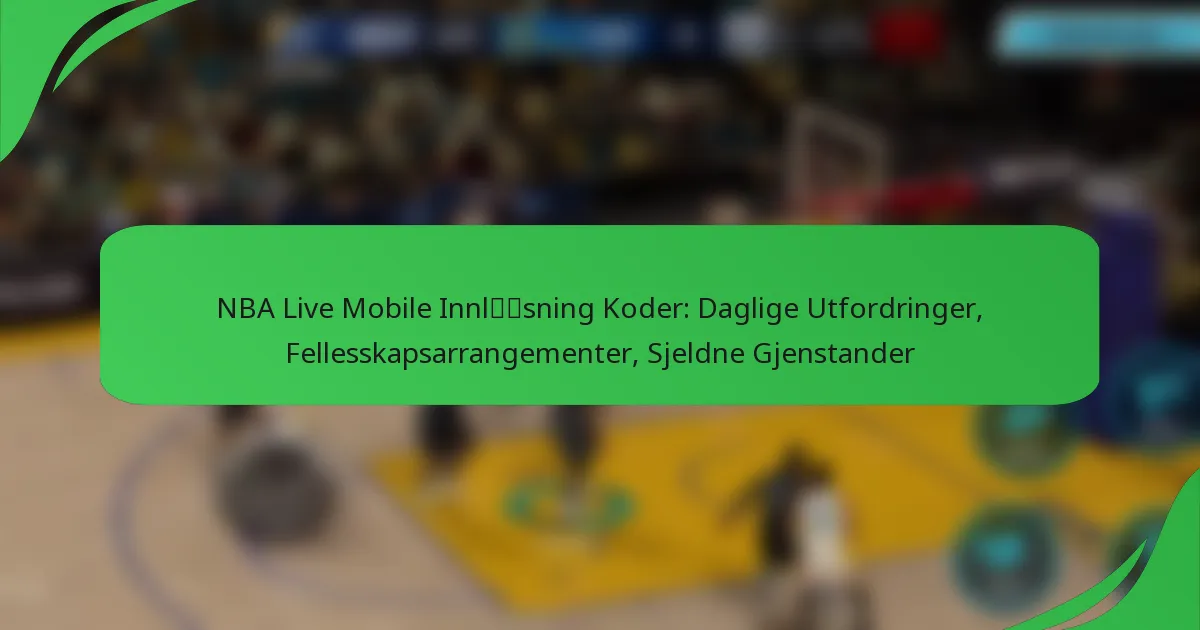 NBA Live Mobile Innløsning Koder: Daglige Utfordringer, Fellesskapsarrangementer, Sjeldne Gjenstander