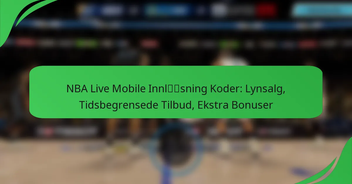 NBA Live Mobile Innløsning Koder: Lynsalg, Tidsbegrensede Tilbud, Ekstra Bonuser