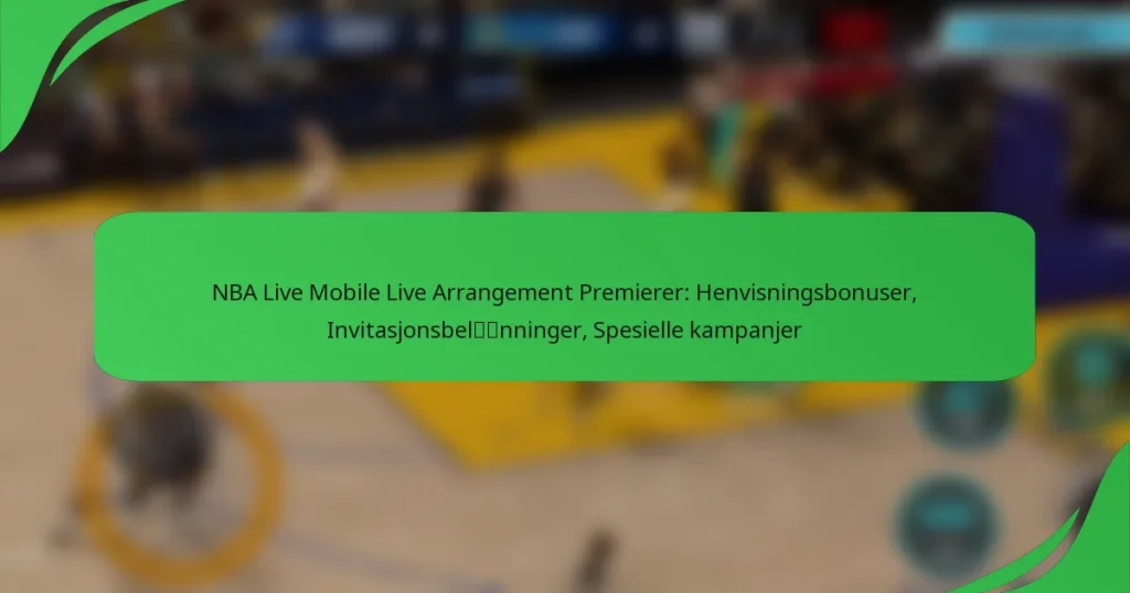 NBA Live Mobile Live Arrangement Premierer: Henvisningsbonuser, Invitasjonsbelønninger, Spesielle kampanjer