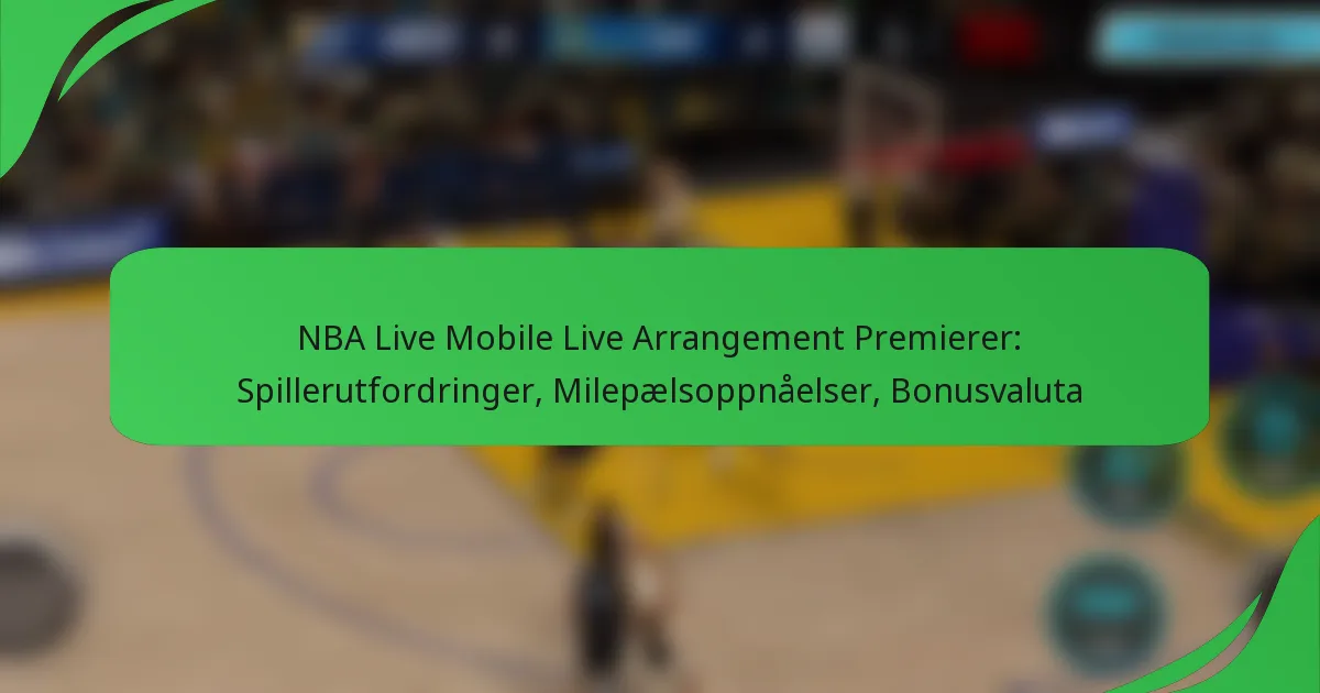 NBA Live Mobile Live Arrangement Premierer: Spillerutfordringer, Milepælsoppnåelser, Bonusvaluta