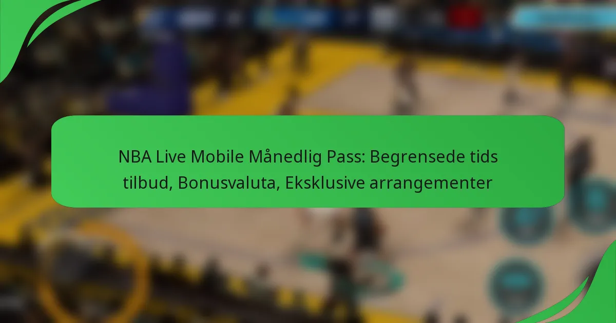 NBA Live Mobile Månedlig Pass: Begrensede tids tilbud, Bonusvaluta, Eksklusive arrangementer