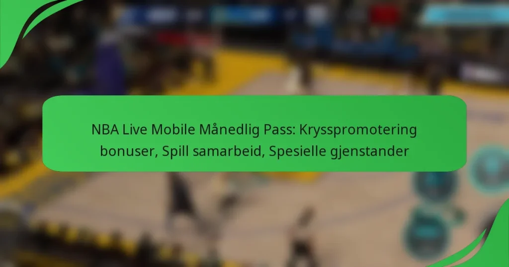 NBA Live Mobile Månedlig Pass: Krysspromotering bonuser, Spill samarbeid, Spesielle gjenstander