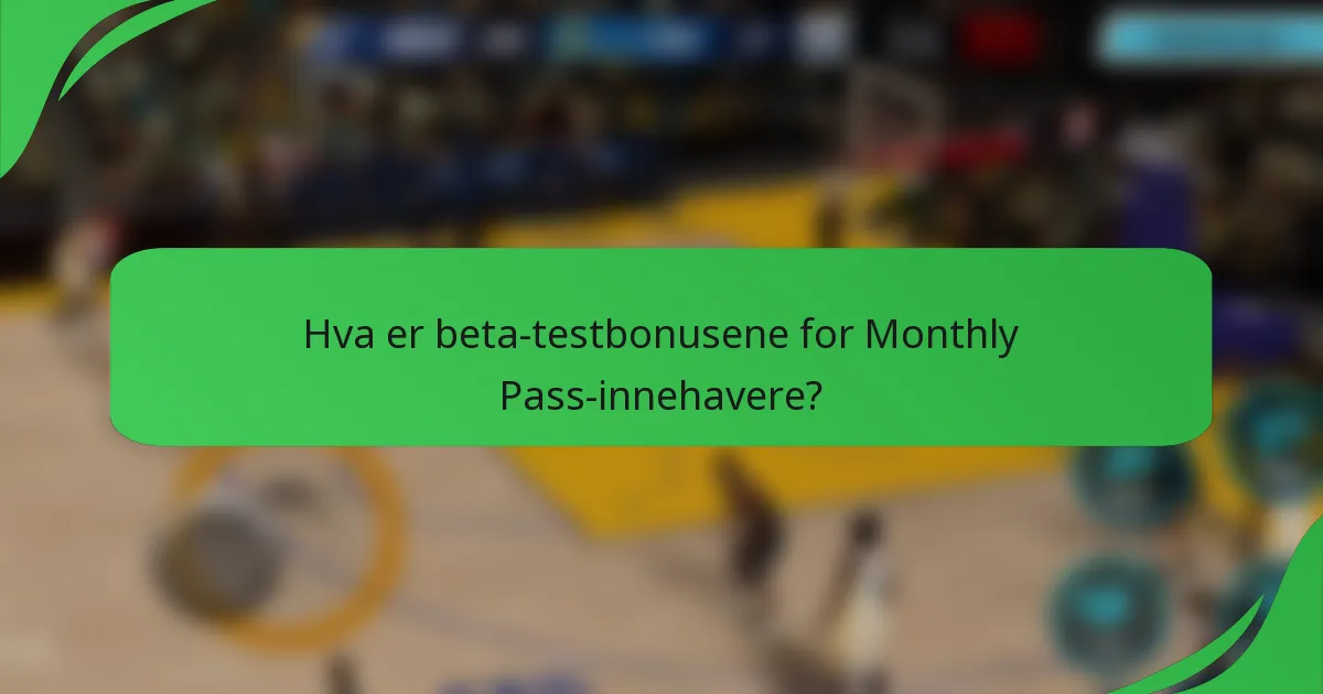 Hva er beta-testbonusene for Monthly Pass-innehavere?