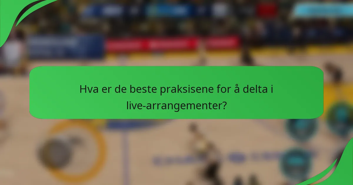 Hva er de beste praksisene for å delta i live-arrangementer?