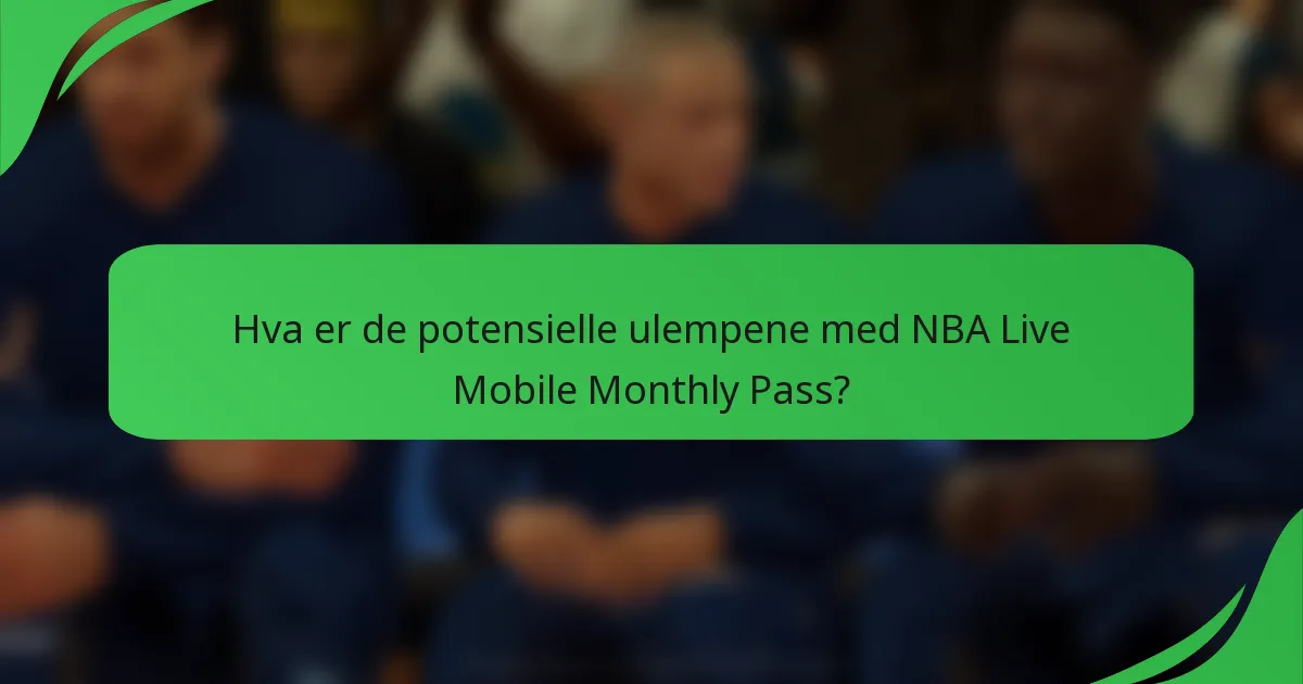 Hva er de potensielle ulempene med NBA Live Mobile Monthly Pass?