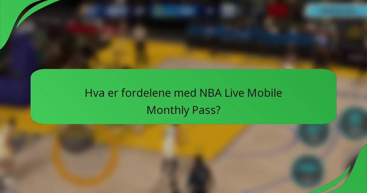 Hva er fordelene med NBA Live Mobile Monthly Pass?