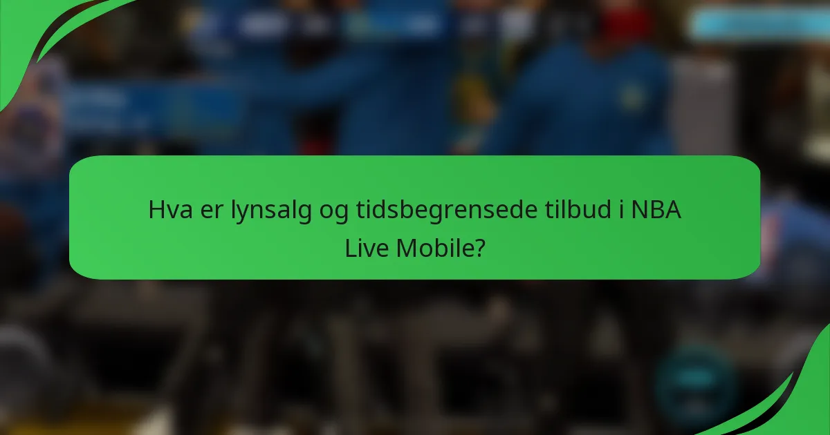 Hva er lynsalg og tidsbegrensede tilbud i NBA Live Mobile?