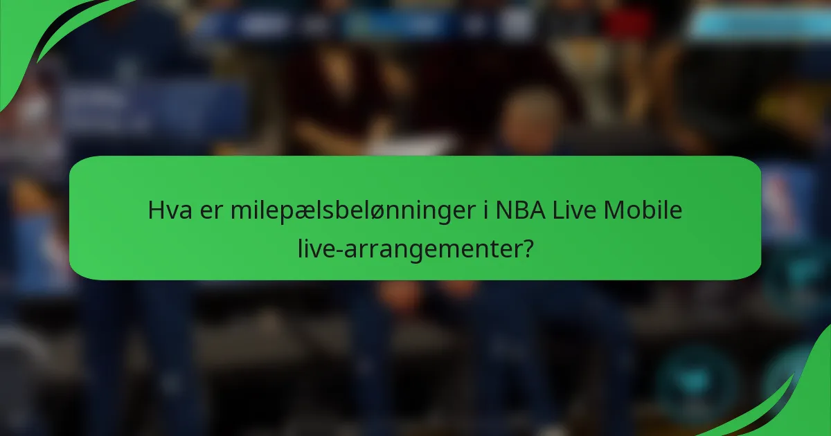 Hva er milepælsbelønninger i NBA Live Mobile live-arrangementer?