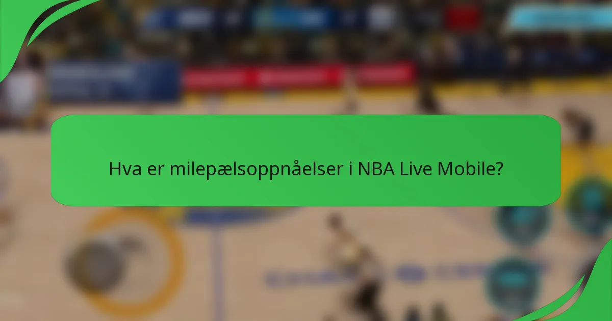 Hva er milepælsoppnåelser i NBA Live Mobile?