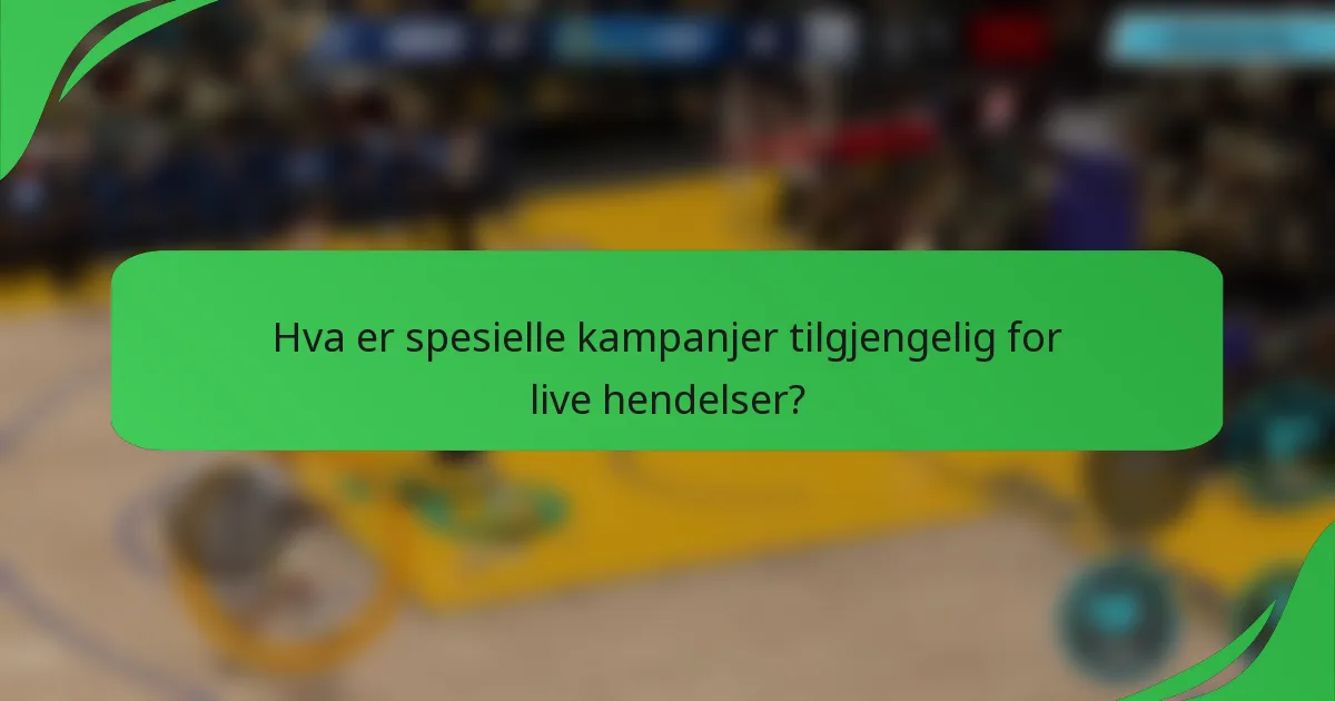 Hva er spesielle kampanjer tilgjengelig for live hendelser?