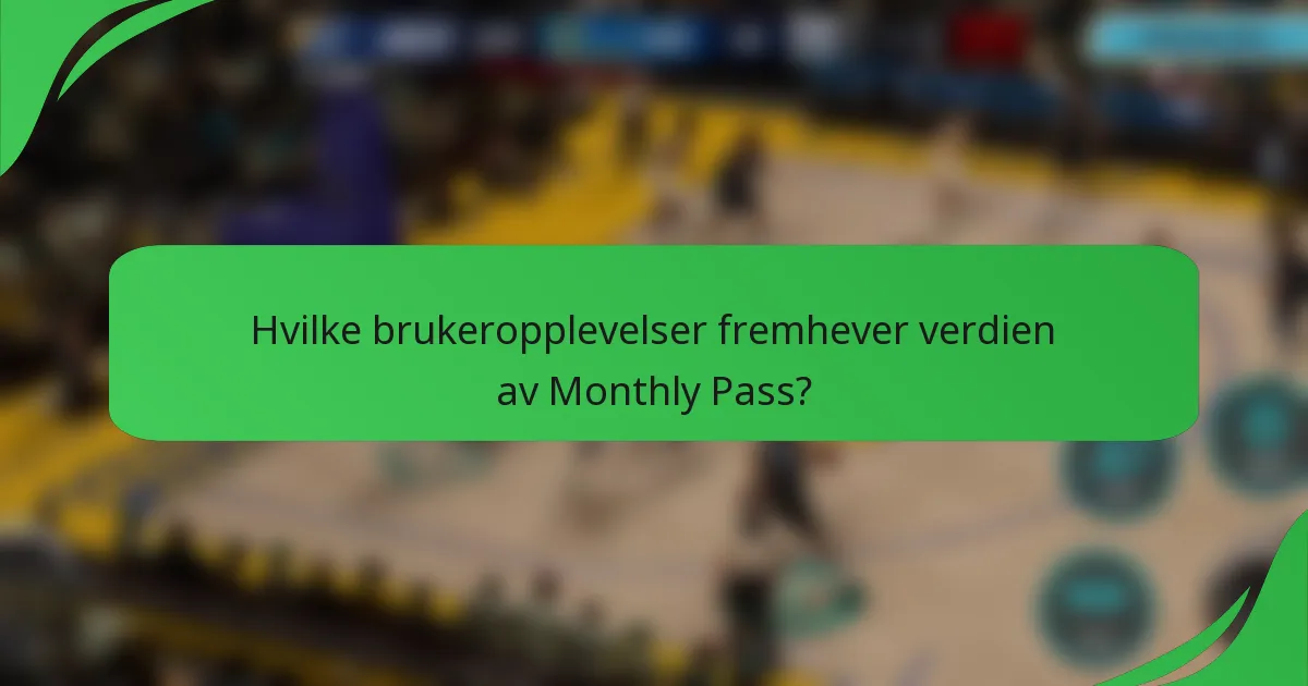 Hvilke brukeropplevelser fremhever verdien av Monthly Pass?