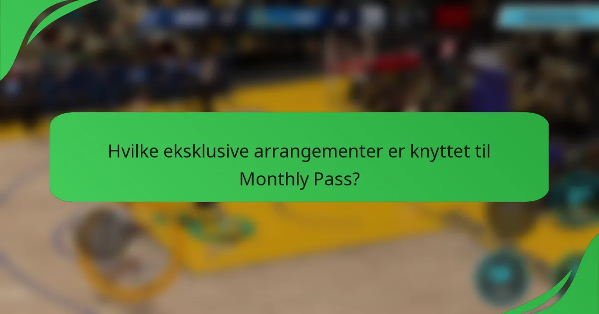 Hvilke eksklusive arrangementer er knyttet til Monthly Pass?