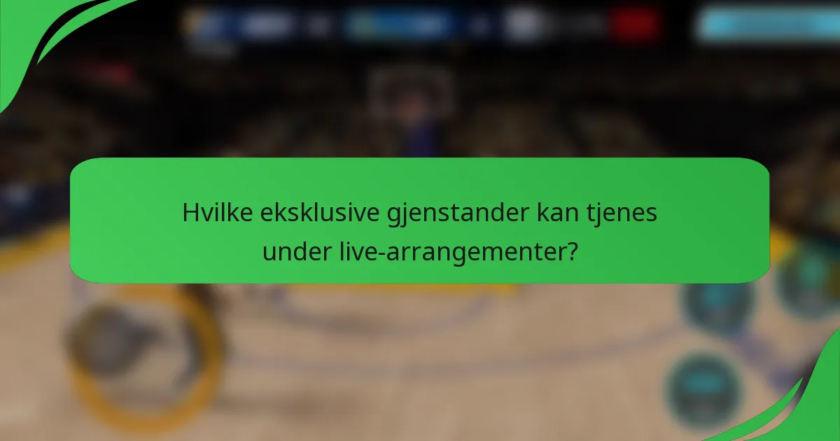 Hvilke eksklusive gjenstander kan tjenes under live-arrangementer?