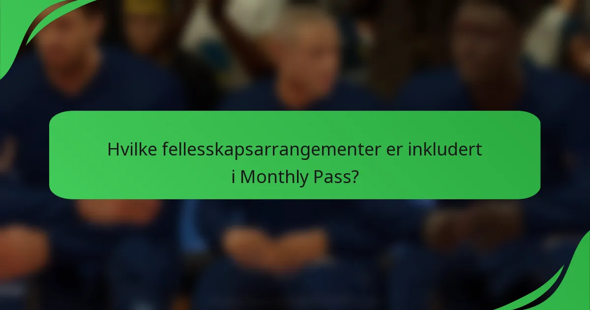 Hvilke fellesskapsarrangementer er inkludert i Monthly Pass?