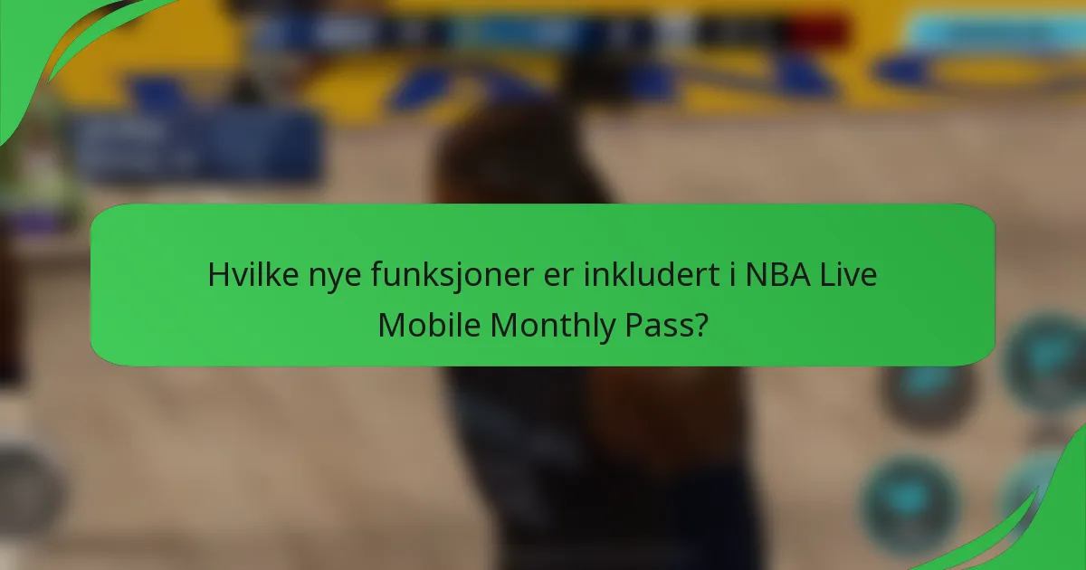 Hvilke nye funksjoner er inkludert i NBA Live Mobile Monthly Pass?