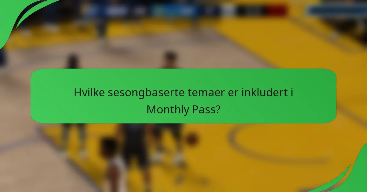 Hvilke sesongbaserte temaer er inkludert i Monthly Pass?