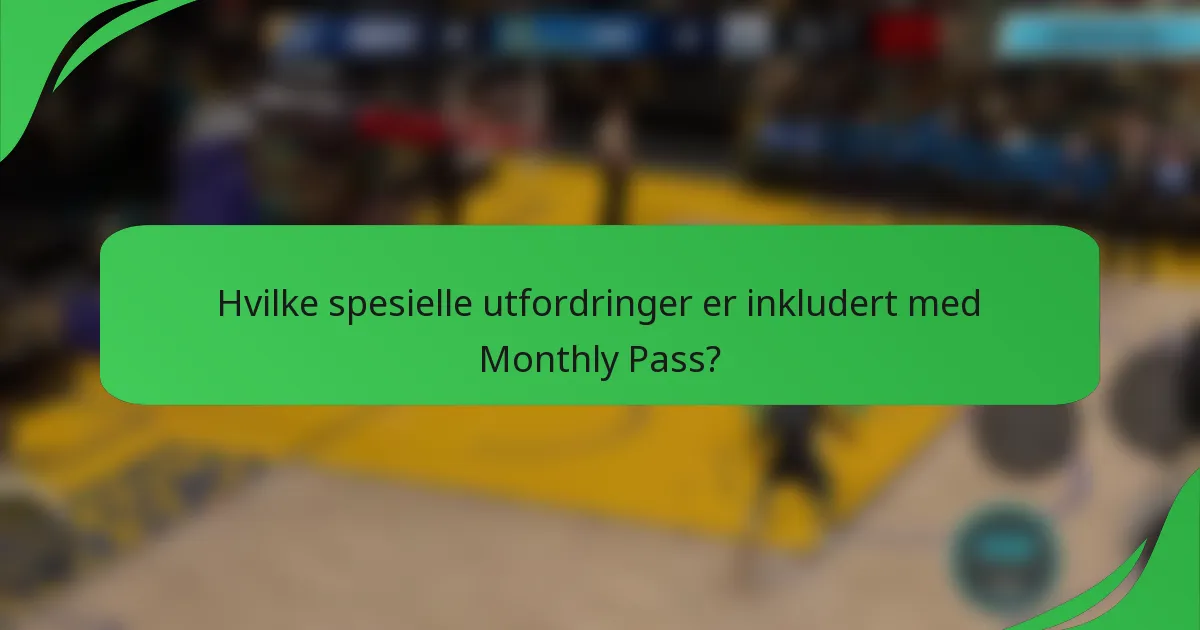 Hvilke spesielle utfordringer er inkludert med Monthly Pass?