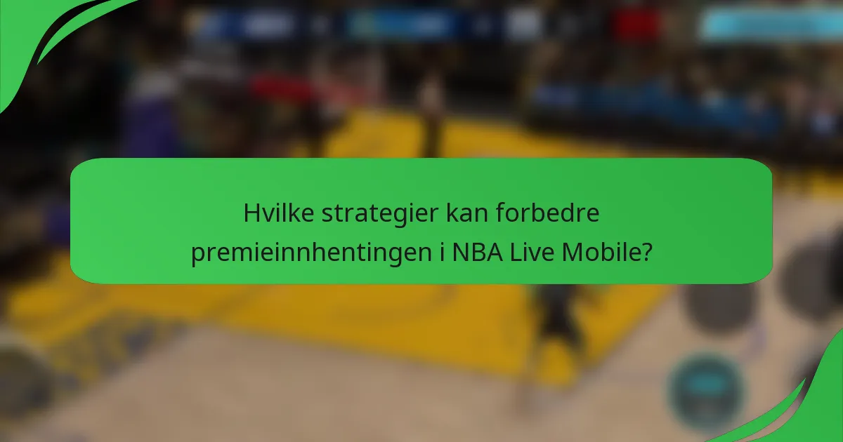 Hvilke strategier kan forbedre premieinnhentingen i NBA Live Mobile?