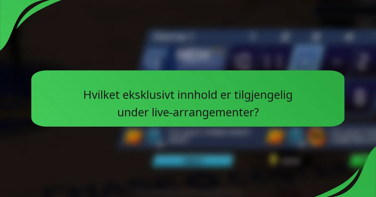 Hvilket eksklusivt innhold er tilgjengelig under live-arrangementer?