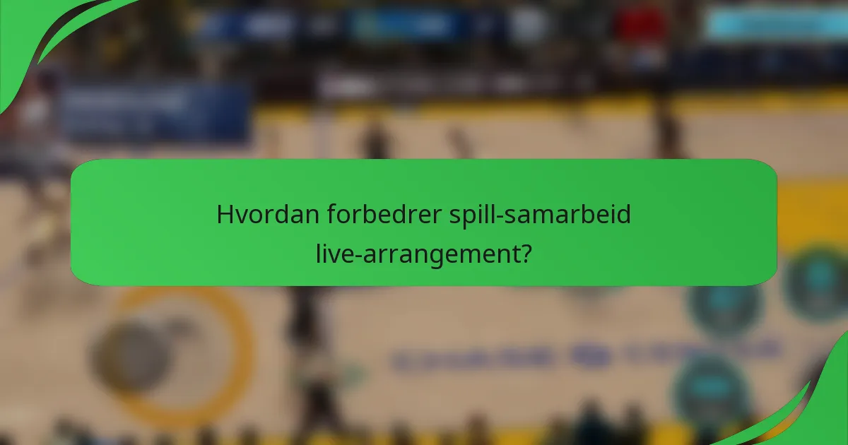 Hvordan forbedrer spill-samarbeid live-arrangement?