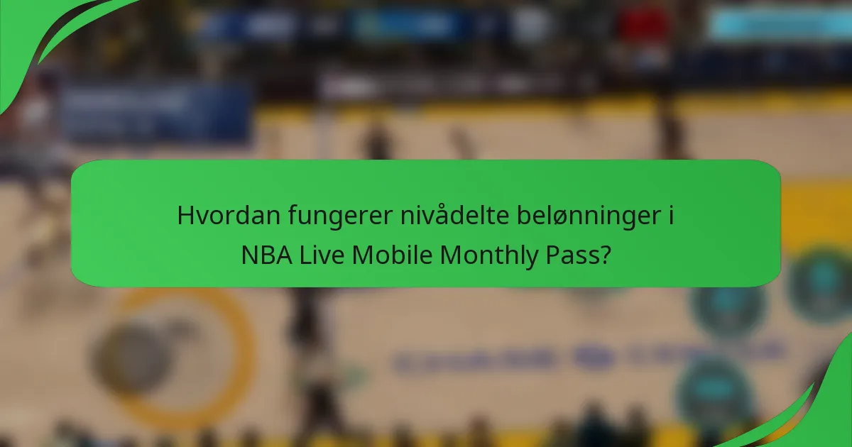Hvordan fungerer nivådelte belønninger i NBA Live Mobile Monthly Pass?